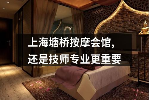 上海塘桥按摩会馆,还是技师专业更重要