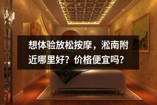 想体验放松按摩，淞南附近哪里好？价格便宜吗？
