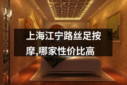 上海江宁路丝足按摩,哪家性价比高