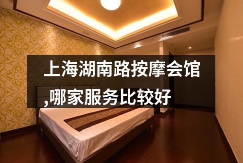 上海湖南路按摩会馆,哪家服务比较好