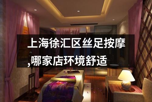 上海徐汇区丝足按摩,哪家店环境舒适