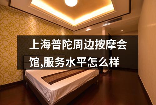 上海普陀周边按摩会馆,服务水平怎么样