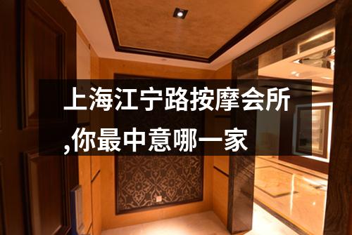上海江宁路按摩会所,你最中意哪一家