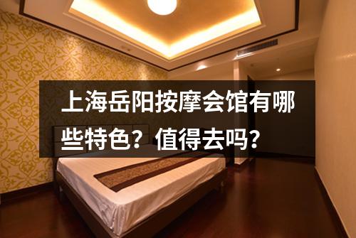 上海岳阳按摩会馆有哪些特色？值得去吗？