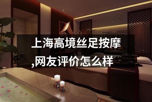 上海高境丝足按摩,网友评价怎么样