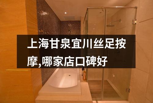 上海甘泉宜川丝足按摩,哪家店口碑好