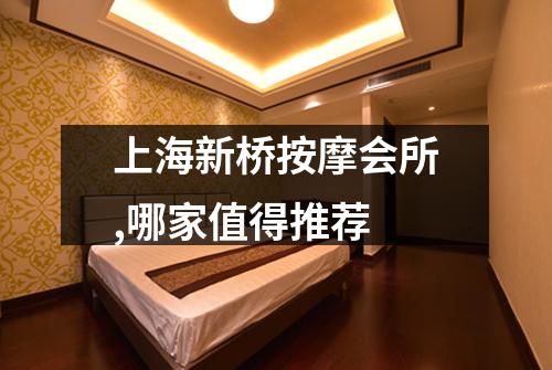 上海新桥按摩会所,哪家值得推荐