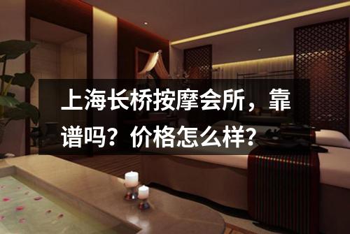上海长桥按摩会所，靠谱吗？价格怎么样？
