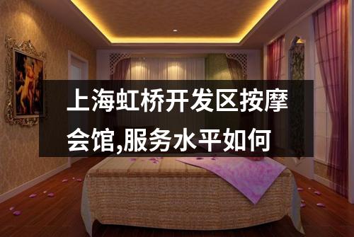 上海虹桥开发区按摩会馆,服务水平如何