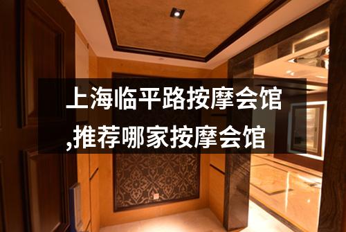 上海临平路按摩会馆,推荐哪家按摩会馆