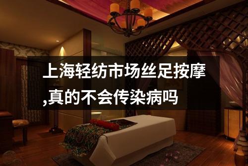 上海轻纺市场丝足按摩,真的不会传染病吗