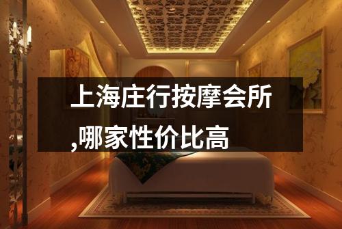 上海庄行按摩会所,哪家性价比高