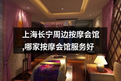 上海长宁周边按摩会馆,哪家按摩会馆服务好