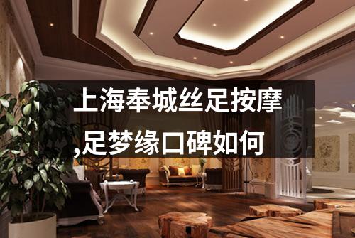 上海奉城丝足按摩,足梦缘口碑如何