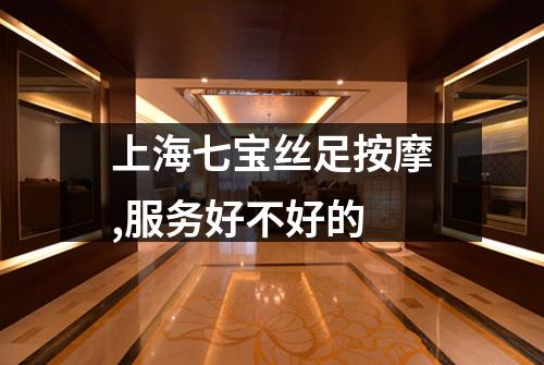 上海七宝丝足按摩,服务好不好的