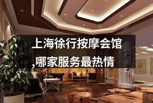 上海徐行按摩会馆,哪家服务最热情