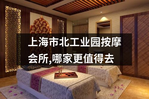 上海市北工业园按摩会所,哪家更值得去