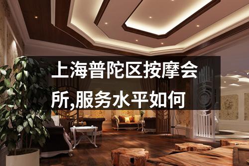 上海普陀区按摩会所,服务水平如何