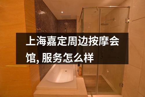 上海嘉定周边按摩会馆, 服务怎么样