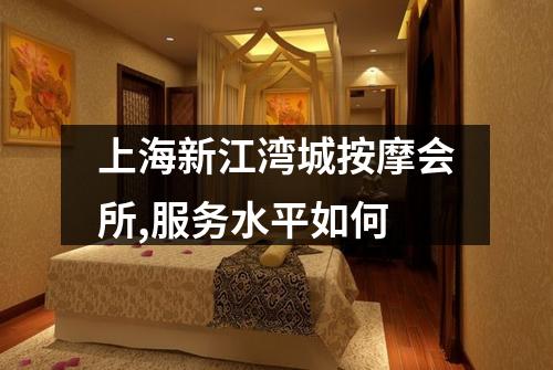 上海新江湾城按摩会所,服务水平如何