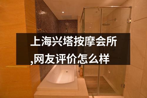 上海兴塔按摩会所,网友评价怎么样