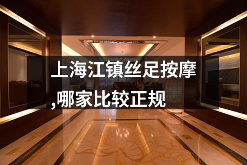 上海江镇丝足按摩,哪家比较正规