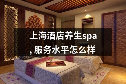 上海酒店养生spa, 服务水平怎么样