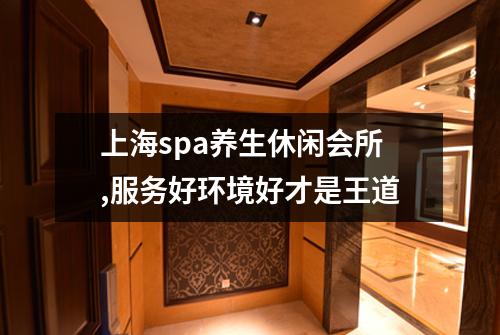 上海spa养生休闲会所,服务好环境好才是王道