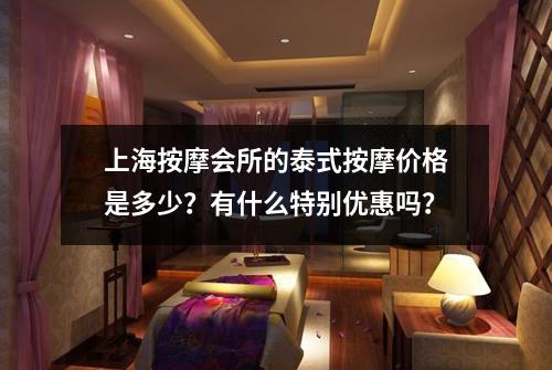 上海按摩会所的泰式按摩价格是多少?有什么特别优惠吗?